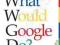 WHAT WOULD GOOGLE DO? Jeff Jarvis