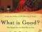 WHAT IS GOOD? THE SEARCH FOR THE BEST WAY TO LIVE