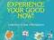 EXPERIENCE YOUR GOOD NOW! Louise Hay