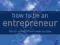 HOW TO BE AN ENTREPRENEUR Steve Parks