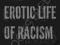 THE EROTIC LIFE OF RACISM Sharon Holland