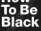 HOW TO BE BLACK Baratunde Thurston