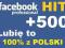 500 Fanów Lubię to Facebook 100% z Polski HIT!!!