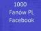 1000 FANÓW FACEBOOK FANI FAN-PAGE TYLKO Z POLSKI!!