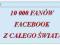 10 000 FANÓW Z CAŁEGO ŚWIATA - Fanpage z facebooka
