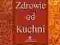 ZDROWIE OD KUCHNOWIE OD KUCHNI - Włodarczyk B.