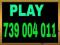 ---739 004 011--ZŁOTY NUMER PLAY!!!