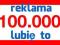 Reklama facebook! 100.000 LUBIĘ TO / PEWNOŚĆ !!!!!