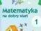 Szkoła na miarę Matematyka na dobry start 1