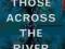 THOSE ACROSS THE RIVER Christopher Buehlman