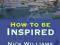 HOW TO BE INSPIRED Nick Williams