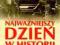 NAJWAŻNIEJSZY DZIEŃ W HISTORII - NOWA