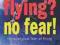 FLYING, NO FEAR! CONQUER YOUR FEAR OF FLYING