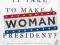 WHAT WILL IT TAKE TO MAKE A WOMAN PRESIDENT