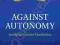 AGAINST AUTONOMY: JUSTIFYING COERCIVE PATERNALISM