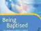 BEING BAPTISED: THE MANUAL FOR BELIEVER'S BAPTISM