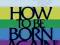 HOW TO BE BORN AGAIN (WITH BUILT IN STUDY GUIDE)