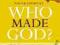 WHO MADE GOD? SEARCHING FOR A THEORY OF EVERYTHING