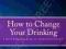 HOW TO CHANGE YOUR DRINKING Kenneth Anderson