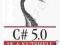 C# 5.0 IN A NUTSHELL: THE DEFINITIVE REFERENCE