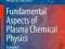 FUNDAMENTAL ASPECTS OF PLASMA CHEMICAL PHYSICS