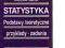 STATYSTYKA PODSTAWY TEORETYCZNE PRZYKŁADY- ZADANIA