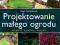 PROJEKTOWANIE MAŁEGO OGRODU instr 100 projekt Gdań