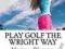 PLAY GOLF THE WRIGHT WAY Mickey Wright