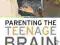 PARENTING THE TEENAGE BRAIN Sheryl Feinstein