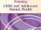 PROMOTING CHILD AND ADOLESCENT MENTAL HEALTH