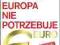 Europa nie potrzebuje euro.