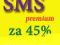 SMS PREMIUM W NAJLEPSZEJ CENIE DO 55% TANIEJ !!!!!