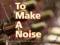 HOW TO MAKE A NOISE Simon Cann