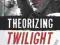 THEORIZING TWILIGHT Maggie Parke, Natalie Wilson