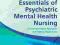 ESSENTIALS OF PSYCHIATRIC MENTAL HEALTH NURSING