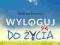 WYLOGUJ SIĘ DO ŻYCIA ---------- POWERS WILLIAM