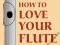 HOW TO LOVE YOUR FLUTE Mark Shepard