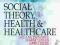 SOCIAL THEORY, HEALTH AND HEALTHCARE McDonnell