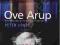 OVE ARUP: MASTER BUILDER OF THE TWENTIETH CENTURY