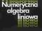 Numeryczna algebra liniowa - Kiełbasiński,...