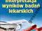 INTERPRETACJA WYNIKÓW BADAŃ LEKARSKICH