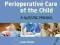 PERIOPERATIVE CARE OF THE CHILD: A NURSING MANUAL