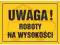 TABLICA UWAGA! ROBOTY NA WYSOKOŚCI + GRATIS !!!