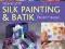 STEP-BY-STEP SILK PAINTING AND BATIK PROJECT BOOK