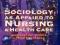 SOCIOLOGY AS APPLIED TO NURSING AND HEALTH CARE