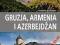 GRUZJA, ARMENIA I AZERBAJDŻAN. PRZEW. ILUS. 2014