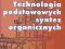 TECHNOLOGIA PODSTAWOWYCH SYNTEZ ORGANICZNYCH T.1