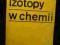 Izotopy w chemii /  Duncan  Cook