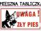 TABLICZKA tablica UWAGA! ZŁY PIES