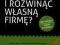 Jak założyć i rozwinąć własną firmę Twój biznes ..